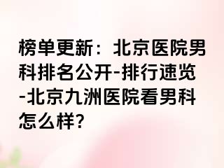 榜单更新：北京医院男科排名公开-排行速览-北京惠城医院看男科怎么样？