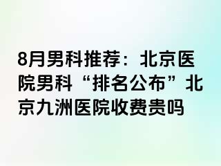 8月男科推荐：北京医院男科“排名公布”北京惠城医院收费贵吗