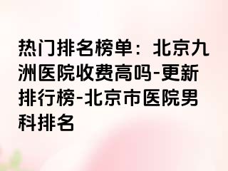 热门排名榜单：北京惠城医院收费高吗-更新排行榜-北京市医院男科排名