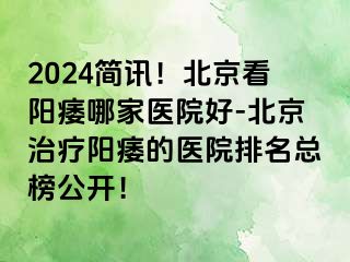 2024简讯！北京看阳痿哪家医院好-北京治疗阳痿的医院排名总榜公开！