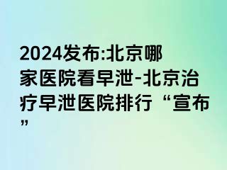 2024发布:北京哪家医院看早泄-北京治疗早泄医院排行“宣布”