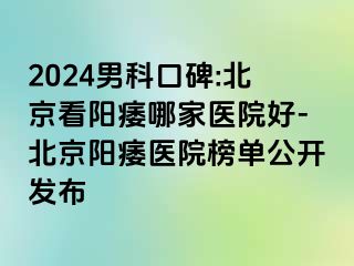 2024男科口碑:北京看阳痿哪家医院好-北京阳痿医院榜单公开发布