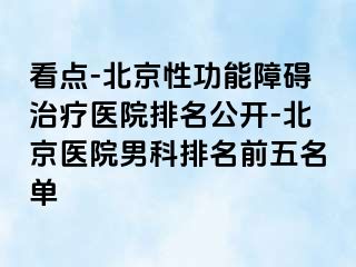 看点-北京性功能障碍治疗医院排名公开-北京医院男科排名前五名单