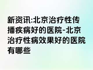 新资讯:北京治疗性传播疾病好的医院-北京治疗性病效果好的医院有哪些