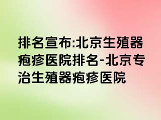 排名宣布:北京生殖器疱疹医院排名-北京专治生殖器疱疹医院