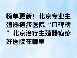 榜单更新！北京专业生殖器疱疹医院“口碑榜”北京治疗生殖器疱疹好医院在哪里