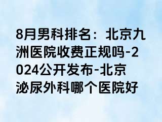 8月男科排名：北京惠城医院收费正规吗-2024公开发布-北京泌尿外科哪个医院好