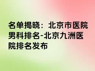 名单揭晓：北京市医院男科排名-北京惠城医院排名发布