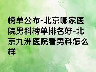 榜单公布-北京哪家医院男科榜单排名好-北京惠城医院看男科怎么样