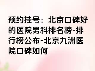 预约挂号：北京口碑好的医院男科排名榜-排行榜公布-北京惠城医院口碑如何