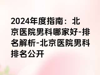 2024年度指南：北京医院男科哪家好-排名解析-北京医院男科排名公开